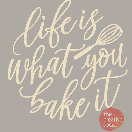 Life is What You Bake It